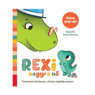 Paula Bowles - Rexi nagyra nő - Útmutató dínóknak a helyes táplálkozáshoz pop-uppal