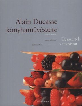 Alain Ducasse konyhaművészete - Desszertek és cukrászat