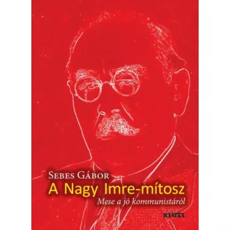 Nagy Imre-mítosz - Mese a jó kommunistáról