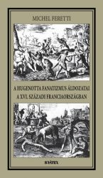   A hugenotta fanatizmus áldozatai a XVI. századi Franciaországban