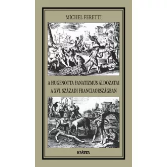   A hugenotta fanatizmus áldozatai a XVI. századi Franciaországban
