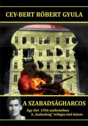   A szabadságharcos - Egy élet 1956 szellemében - A "Szabadság" trilógia első kötete