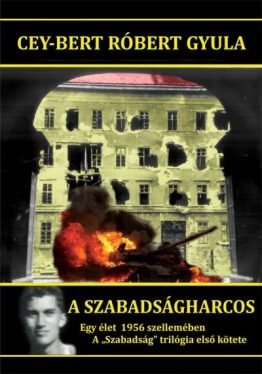 A szabadságharcos - Egy élet 1956 szellemében - A "Szabadság" trilógia első kötete