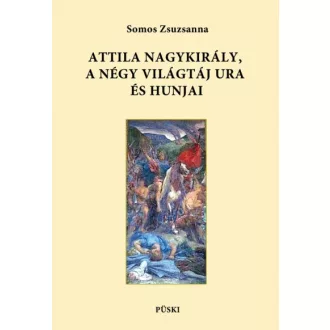 Attila nagykirály, a négy világtáj ura és hunjai