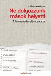 Ne dolgozzunk mások helyett! - A túlmenedzselés csapdái