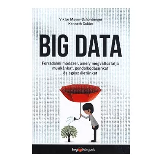   Big Data - Forradalmi módszer, amely megváltoztatja munkánkat, gondolkodásunkat és egész életünket