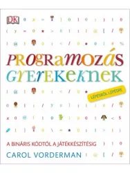   Programozás gyerekeknek - A bináris kódtól a játékkészítésig lépésről lépésre