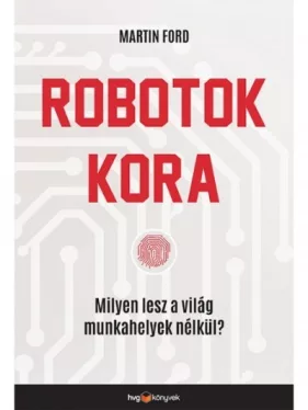 Robotok kora - Milyen lesz a világ munkahelyek nélkül?