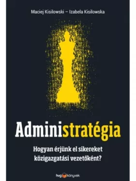 Administratégia - Hogyan érjünk el sikereket közigazgatási vezetőként?
