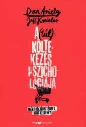 Dan Ariely - Jeff Kreisler - A (túl)költekezés pszichológiája