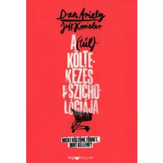 Dan Ariely - Jeff Kreisler - A (túl)költekezés pszichológiája