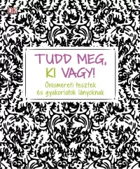   Tudd meg, ki vagy! - Önismereti tesztek és gyakorlatok lányoknak