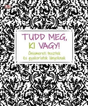 Tudd meg, ki vagy! - Önismereti tesztek és gyakorlatok lányoknak