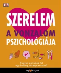   Szerelem - A vonzalom pszichológiája - Hogyan építsünk fel egy boldog párkapcsolatot?