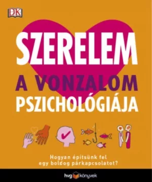 Szerelem - A vonzalom pszichológiája - Hogyan építsünk fel egy boldog párkapcsolatot?
