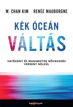 Kék óceán váltás - Hatékony és magabiztos növekedés verseny nélkül