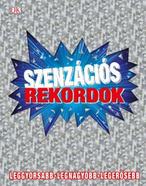 Szenzációs rekordok - Leggyorsabb - Legnagyobb - Legerősebb
