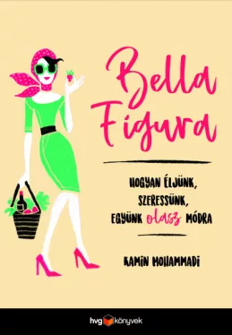 Bella Figura - Hogyan éljünk, szeressünk, együnk olasz módra