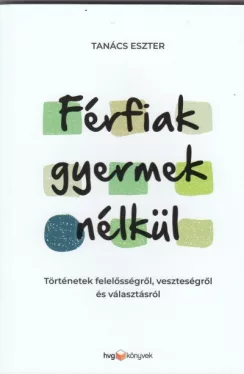 Férfiak gyermek nélkül - Történetek felelősségről, veszteségről és választásról