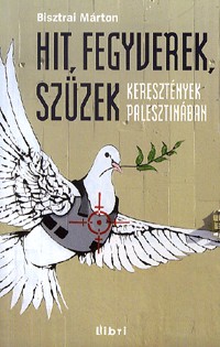 Hit, fegyverek, szüzek - Keresztények Palesztinában