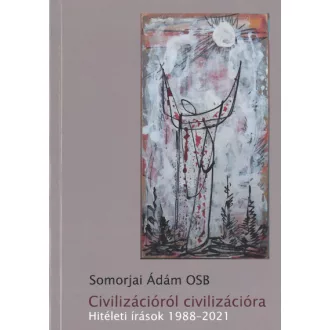   Civilizációról civilizációra - Hitéleti írások 1988-2021