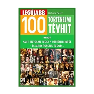   Legújabb 100 történelmi tévhit - avagy amit biztosan tudsz a történelemről - és mind rosszul tudod...