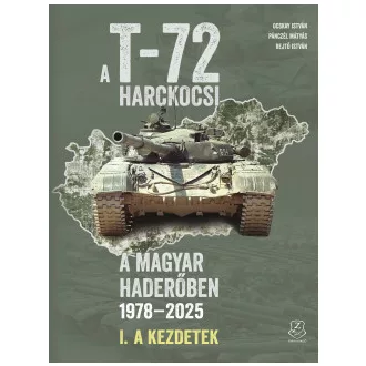 Ocskay István - Pánczél Mátyás - Rejtő István - A T-72 harckocsi a magyar haderőben 1978-2025 - I. - A kezdetek
