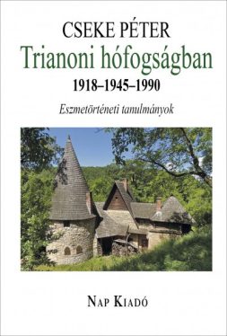 Trianoni hófogságban 1918-1945-1990 - Eszmetörténeti tanulmányok