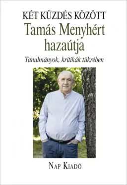 Két küzdés között - Tamás Menyhért hazaútja - Tanulmányok, kritikák tükrében