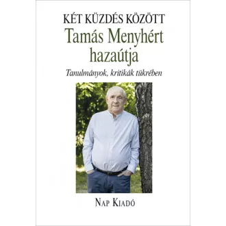   Két küzdés között - Tamás Menyhért hazaútja - Tanulmányok, kritikák tükrében
