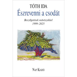 Tóth Ida - Észrevenni a csodát - Beszélgetések művészekkel