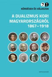   Kérdések és válaszok a dualizmus kori Magyarországról, 1867-1918