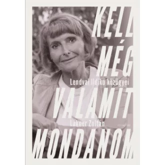 Kell még valamit mondanom - Lendvai Ildikó közügyei