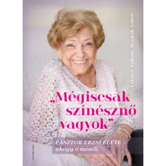 Lakner Zoltán - Reznák Gábor - Mégiscsak színésznő vagyok - Pásztor Erzsi élete - ahogy ő meséli