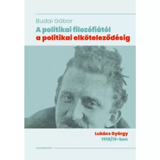 Budai Gábor - A politikai filozófiától a politikai elköteleződésig