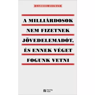 Gabriel Zucman - A milliárdosok nem fizetnek jövedelemadót, és ennek véget fogunk vetni