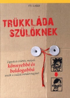 Trükkláda szülőknek - Tippek és ötletek, melyek könnyebbé és boldogabbá teszik a család mindennapjait