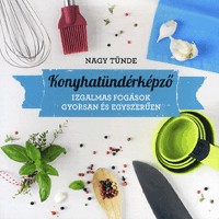   Konyhatündérképző - Izgalmas fogások gyorsan és egyszerűen