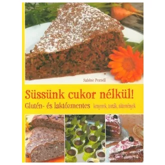   Süssünk cukor nélkül! - Glutén- és laktózmentes kenyerek, torták, sütemények