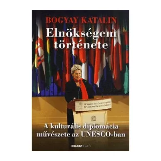   Elnökségem története - A kulturális diplomácia művészete az UNESCO-ban