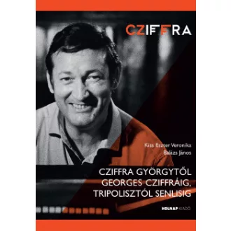 Balázs János - Balázs János - Kiss Eszter Veronika - Cziffra Györgytől Georges Cziffráig, Tripolisztól Senlisig