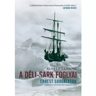   A Déli-sark foglyai - Ernest Shackleton legendás antarktiszi expedíciója