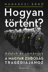   Hogyan történt? - Adatok és okmányok a magyar zsidóság tragédiájához