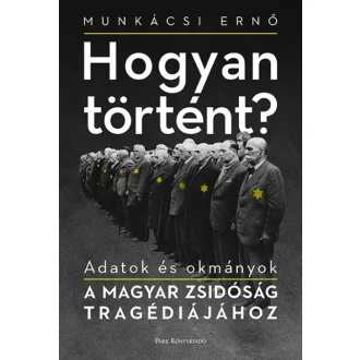   Hogyan történt? - Adatok és okmányok a magyar zsidóság tragédiájához