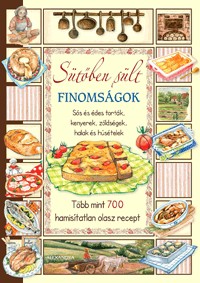 Sütőben sült finomságok - Sós és édes torták, kenyerek, zöldségek, halak és húsételek - Több mint 700 hamisítatlan olasz recept