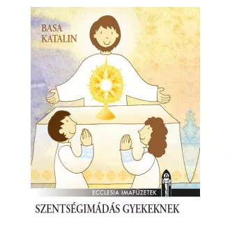 Basa Katalin - Szentségimádás gyerekeknek