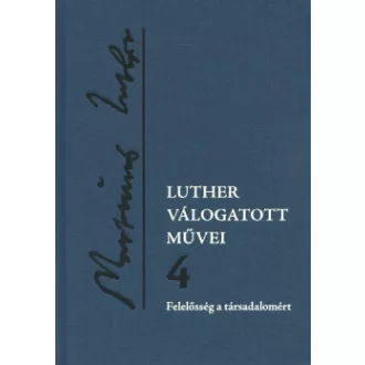   Luther válogatott művei 4. - Felelősség a társadalomért