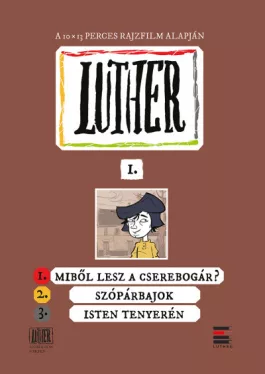 Luther-képregény I. - 1. Miből lesz a cserebogár?; 2. Szópárbajok; 3. Isten tenyerén