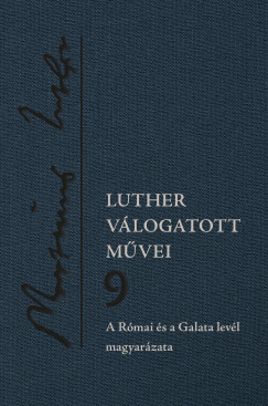 Luther válogatott művei 9. - A Római és a Galata levél magyarázata