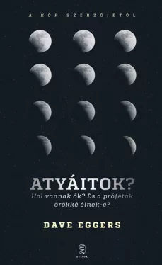 Atyáitok? - Hol vannak ők? És a próféták örökké élnek-é?